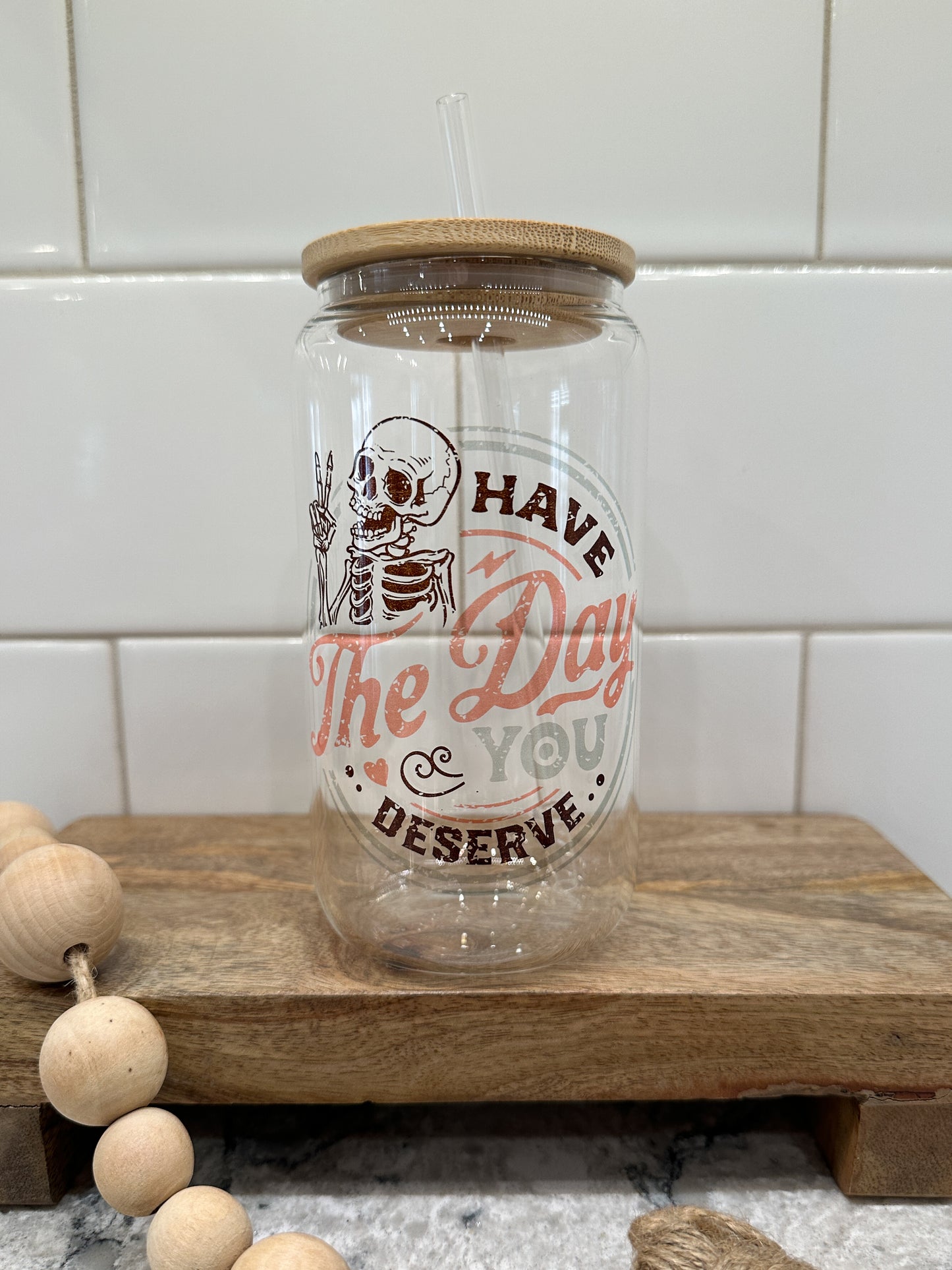 Have the Day You Deserve | 16oz Can Glass with Bamboo Lid | Clear Glass Drinkware | Iced Coffee Lover