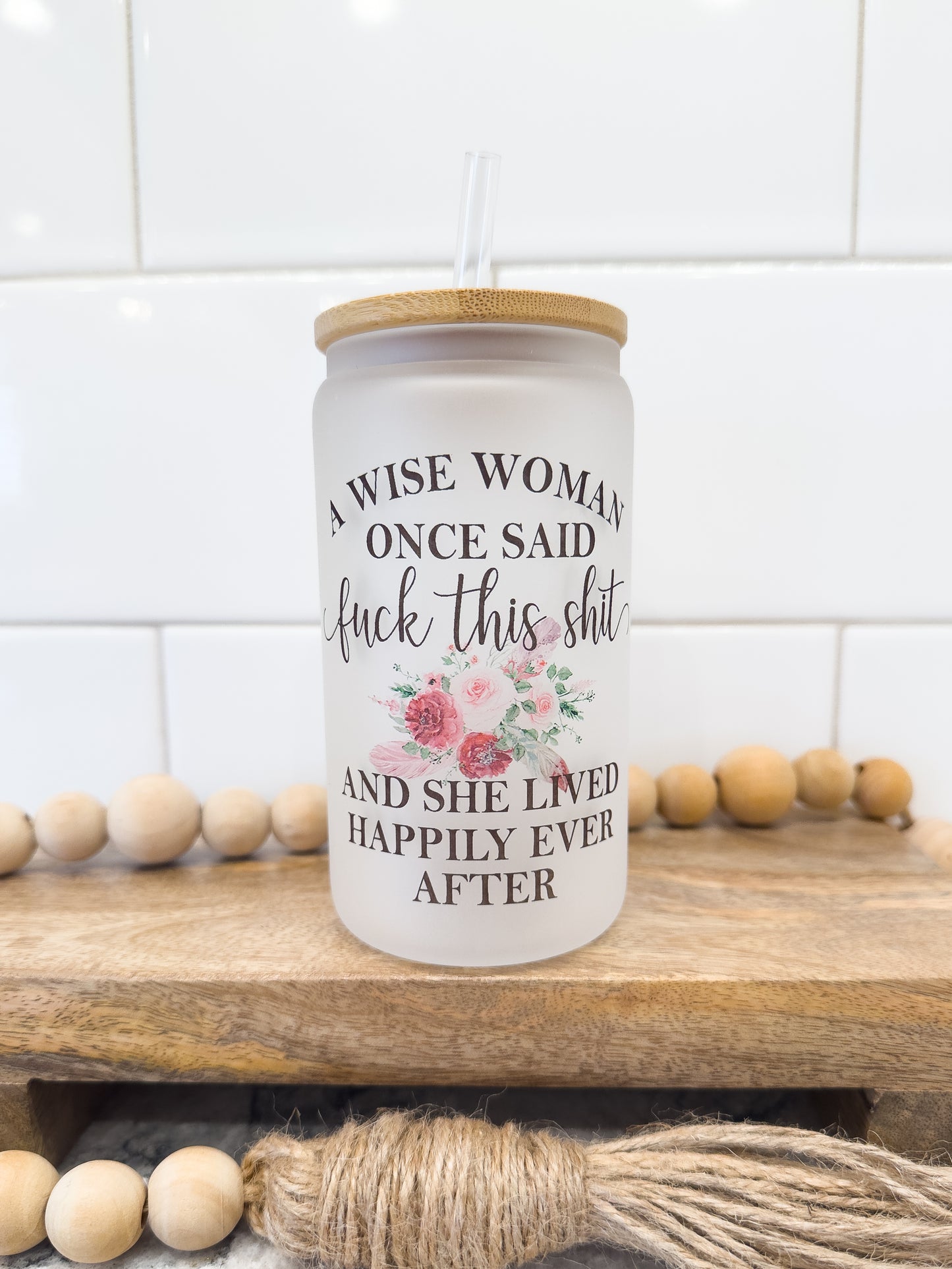A Wise Woman Once Said | 12 oz Can Glass with Bamboo Lid | Frosted