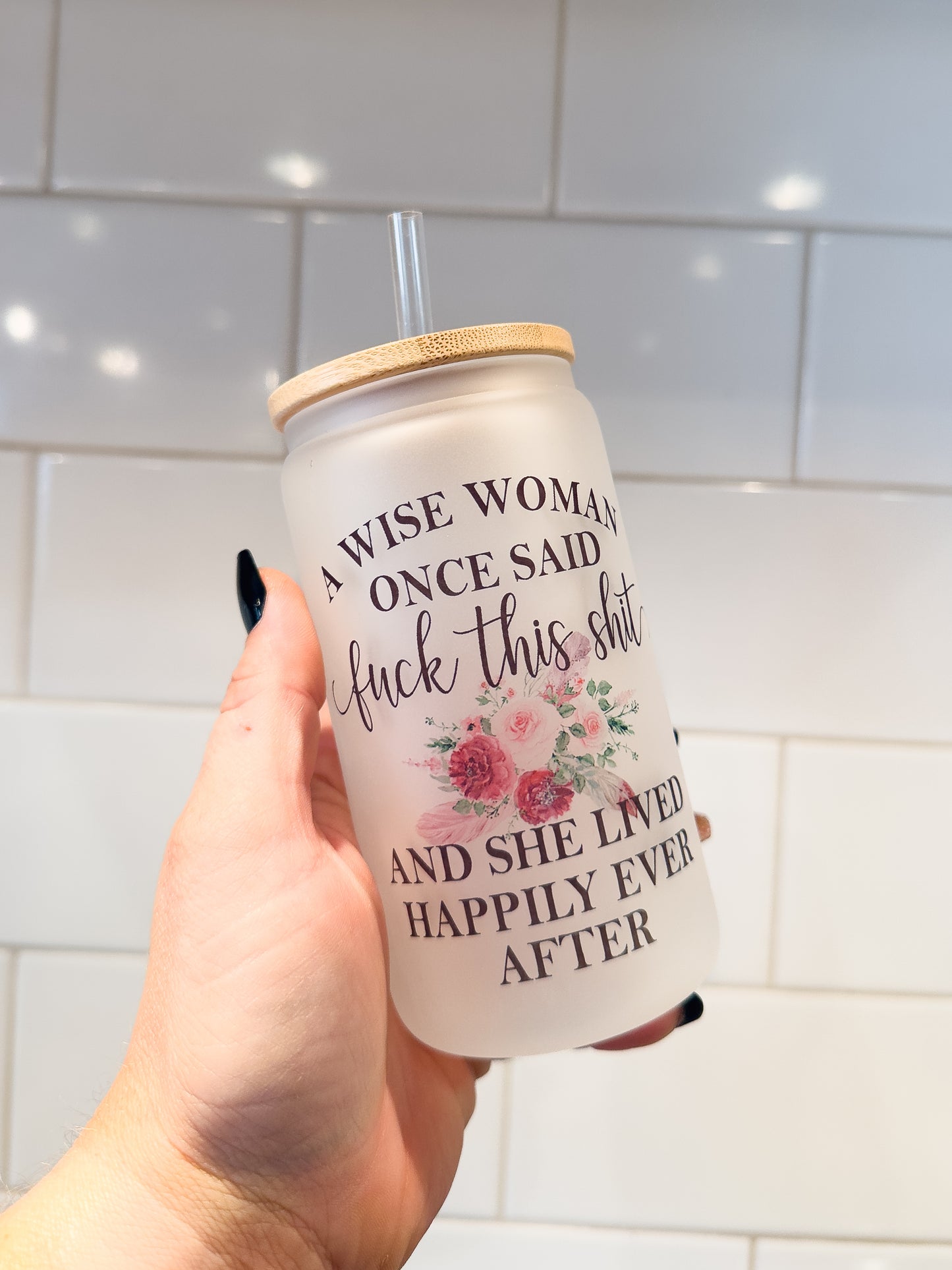 A Wise Woman Once Said | 12 oz Can Glass with Bamboo Lid | Frosted