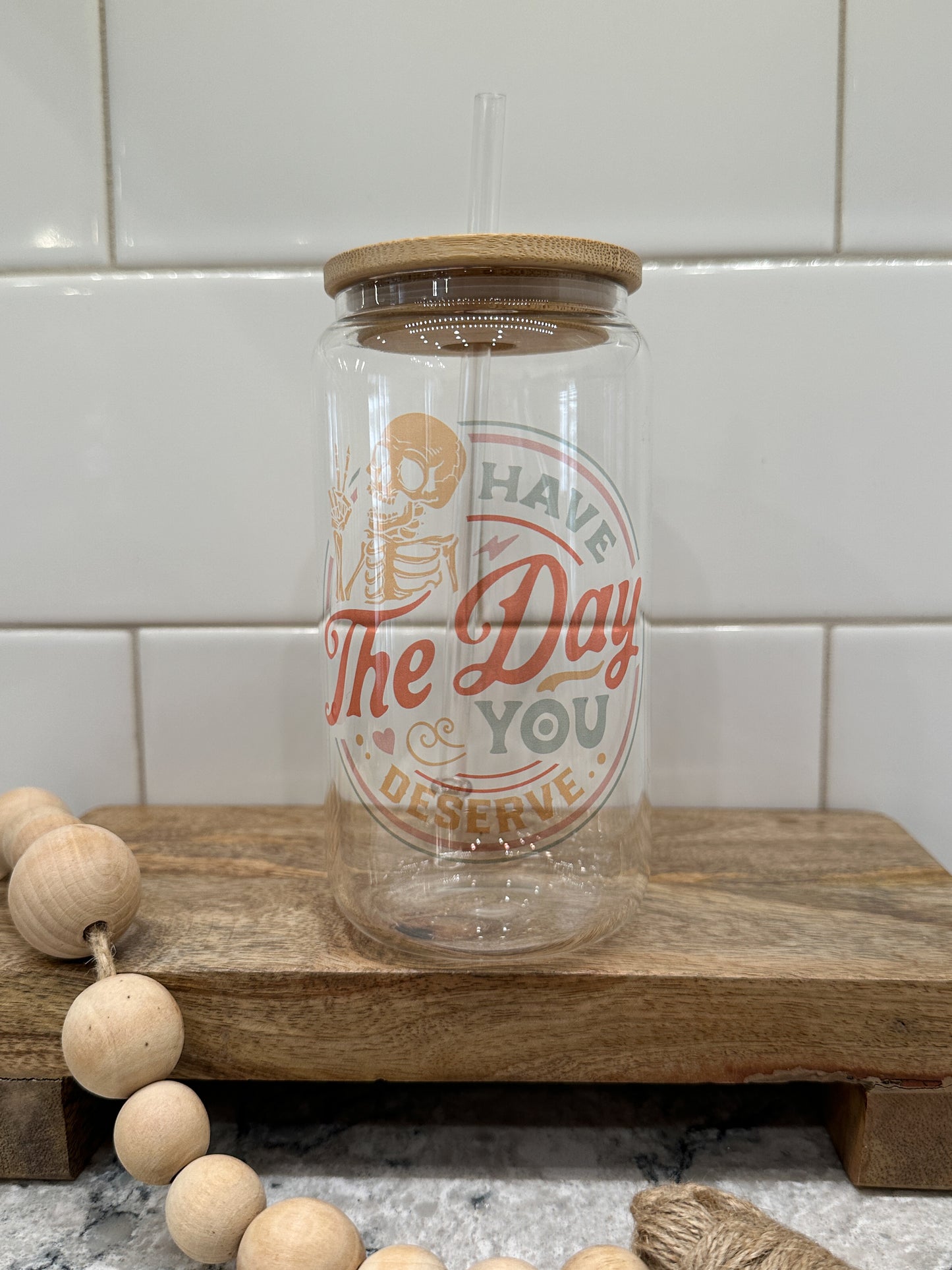 Have the Day You Deserve | 16oz Can Glass with Bamboo Lid | Clear Glass Drinkware | Iced Coffee Lover
