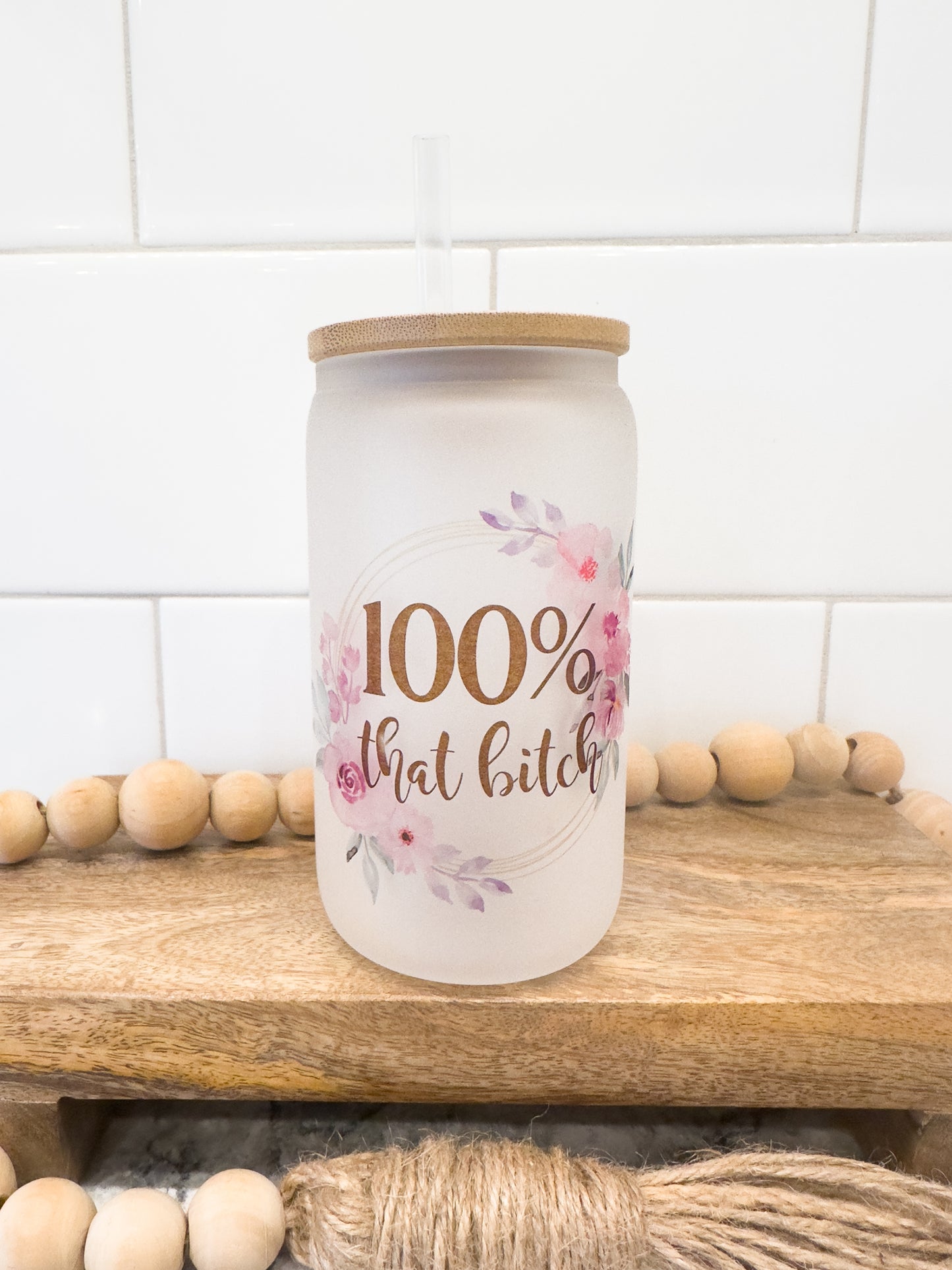 100% That B!tch | 12 oz Can Glass with Bamboo Lid | Frosted