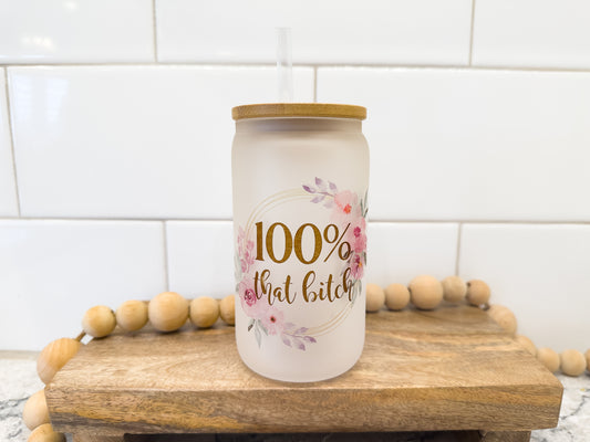 100% That B!tch | 12 oz Can Glass with Bamboo Lid | Frosted