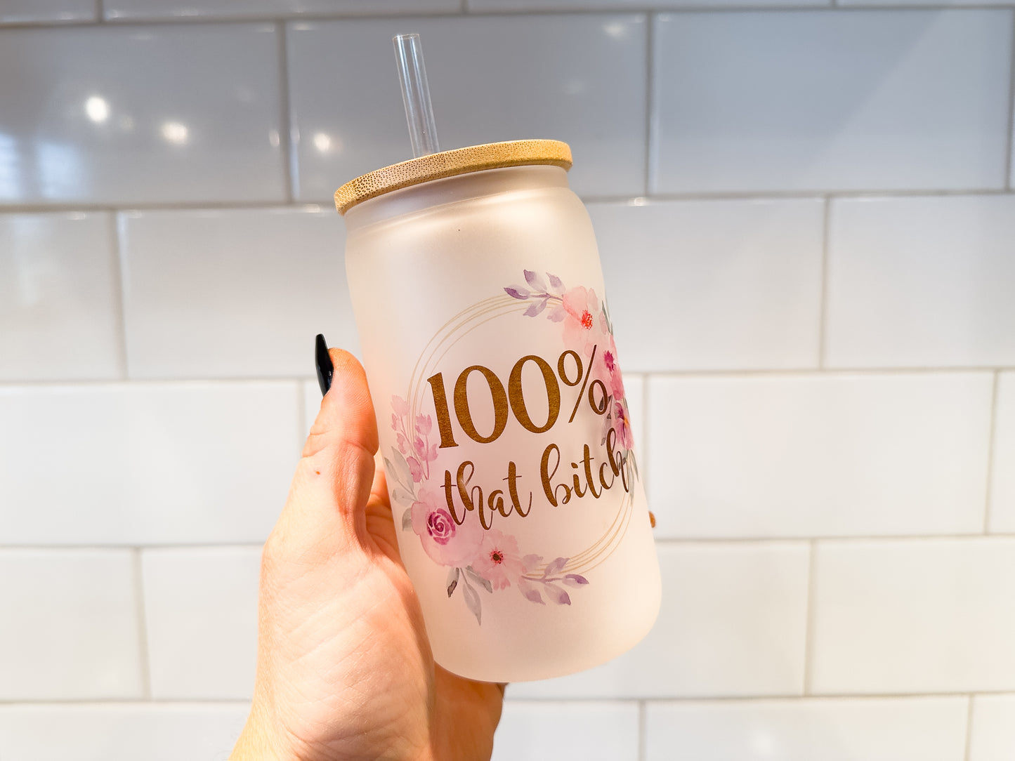 100% That B!tch | 12 oz Can Glass with Bamboo Lid | Frosted